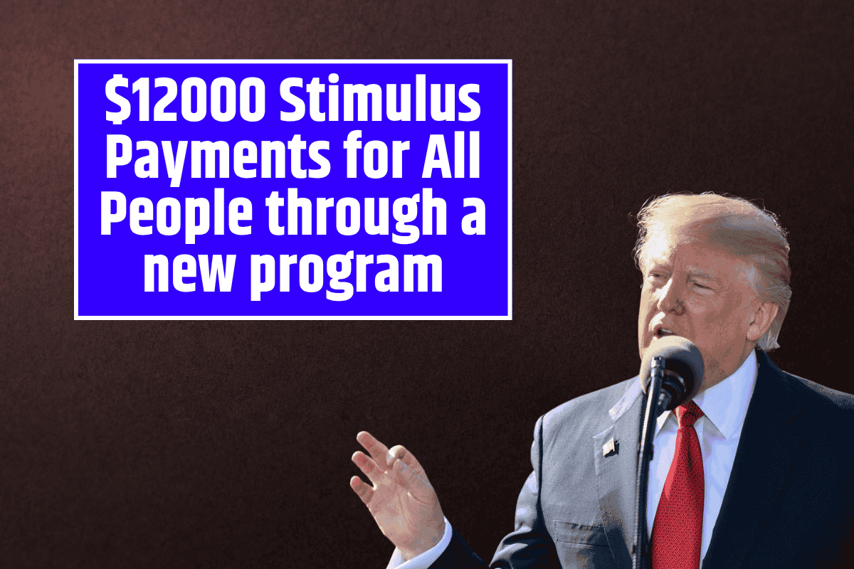 $12000 Stimulus Payments for All People through a new program