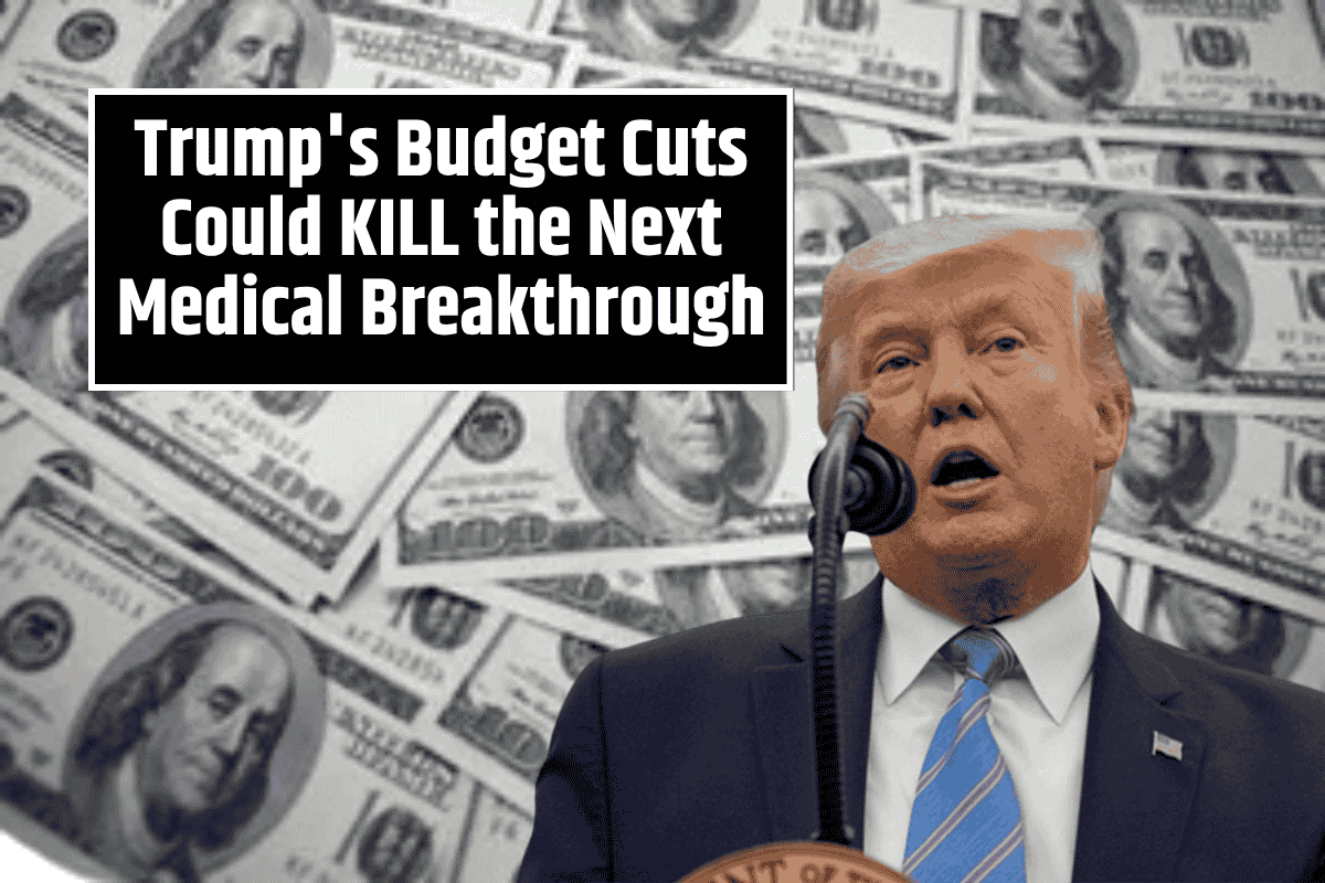 Trump's Budget Cuts Could KILL the Next Medical Breakthrough – Scientists are FURIOUS!